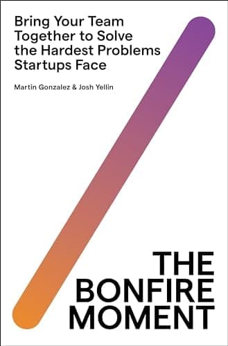 Cover of The Bonfire Moment: Bring Your Team Together to Solve the Hardest Problems Startups Face