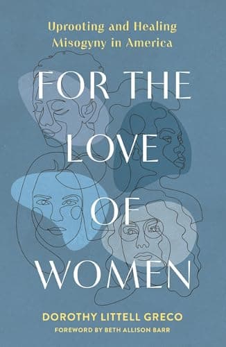 Cover of For the Love of Women: Uprooting and Healing Misogyny in America
