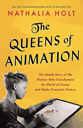 Cover of The Queens of Animation: The Untold Story of the Women Who Transformed the World of Disney and Make Cinematic History