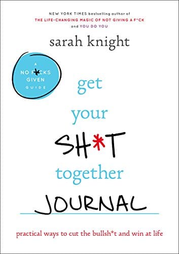 Cover of Get Your Sh*t Together Journal: Practical Ways to Cut the Bullsh*t and Win at Life