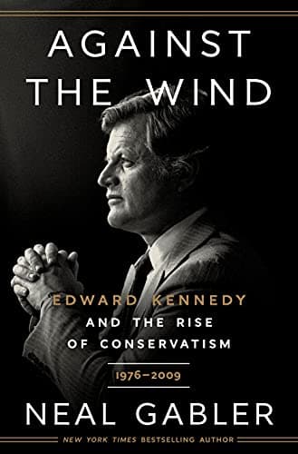 Cover of Against the Wind: Edward Kennedy and the Rise of Conservatism, 1976-2009