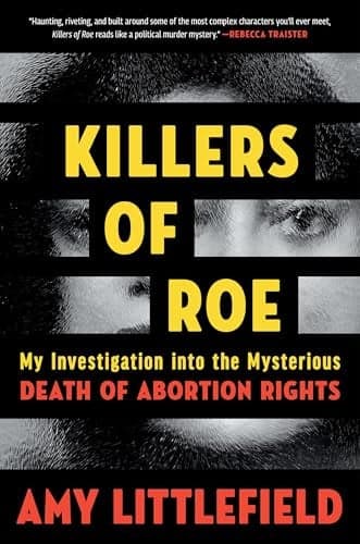 Cover of Killers of Roe: My Investigation Into the Mysterious Death of Abortion Rights