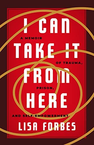 Cover of I Can Take it From Here: A Memoir of Trauma, Prison, and Self-Empowerment (Truth to Power)