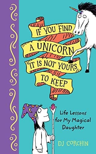 Cover of If You Find a Unicorn, It Is Not Yours to Keep: Life Lessons for Magical Daughters