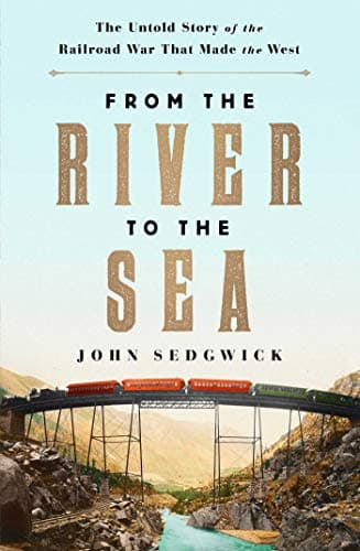 Cover of From the River to the Sea: The Untold Story of the Railroad War That Made the West
